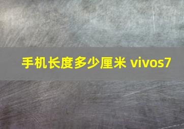 手机长度多少厘米 vivos7